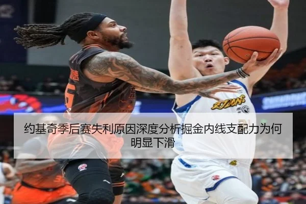 约基奇季后赛失利原因深度分析掘金内线支配力为何明显下滑
